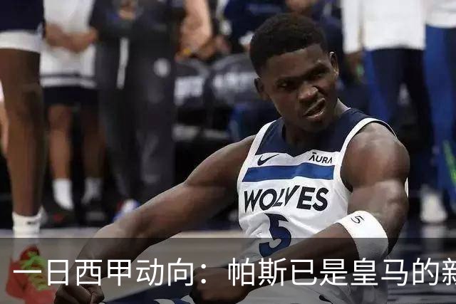 一日西甲动向：帕斯已是皇马的新人，德拉富恩特是靠谱主帅么