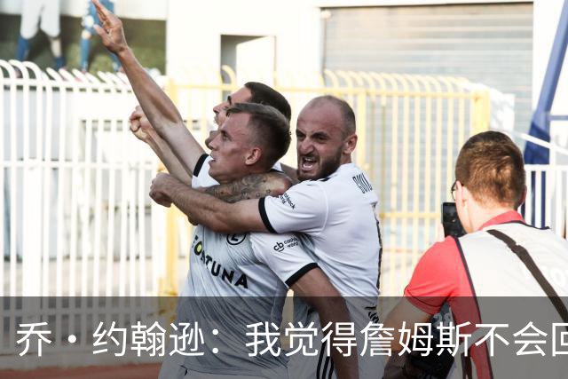 乔·约翰逊：我觉得詹姆斯不会回湖人了 他并不享受做第三选择