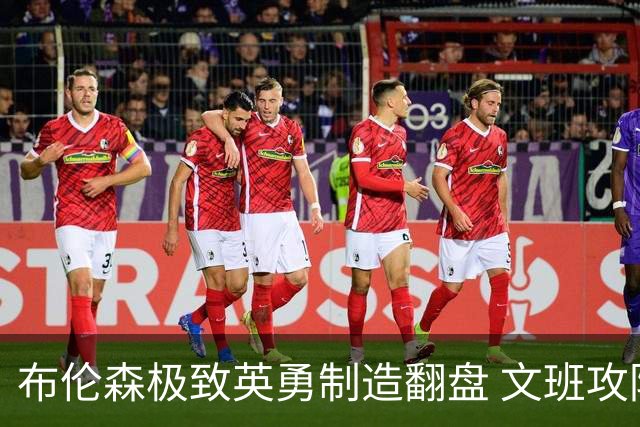 布伦森极致英勇制造翻盘 文班攻防都受挫软肋暴露