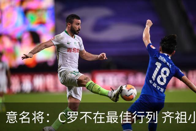意名将：C罗不在最佳行列 齐祖小白进球少却比他强