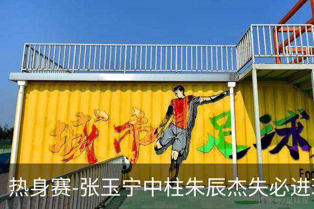 热身赛-张玉宁中柱朱辰杰失必进球 国足狂攻无果0-0泰国