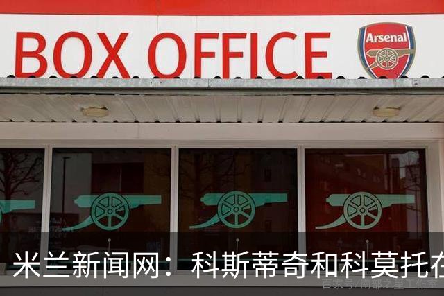 米兰新闻网：科斯蒂奇和科莫托在米兰首训表现出色，前者梅开二度
