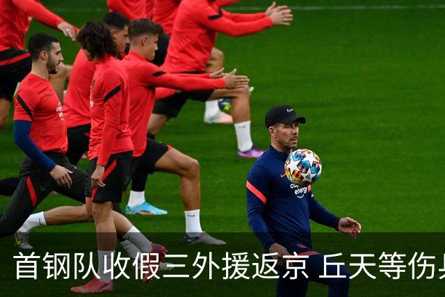 首钢队收假三外援返京 丘天等伤兵恢复训练