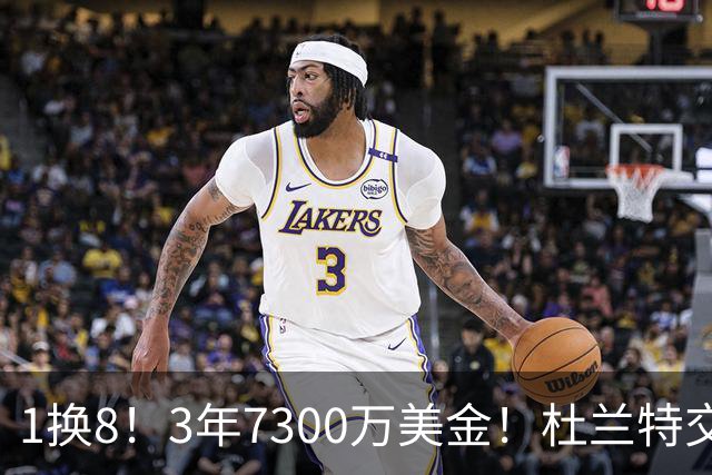 1换8！3年7300万美金！杜兰特交易的含金量还在提升