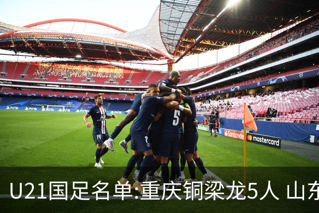 U21国足名单:重庆铜梁龙5人 山东泰山4人入选